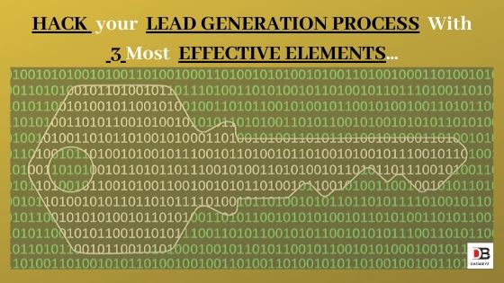 Hack your Lead Generation Process With 3 Most Effective Elements